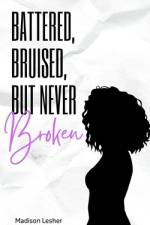 Battered, Bruised, but Never Broken af Madison Lesher