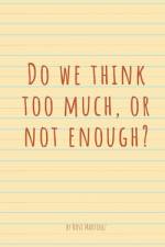 Do we think too much, or not enough? af Novi Martinez