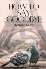How to Say Goodbye af Karri Quan