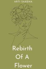 Rebirth Of A Flower af Arti Saxena