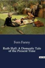 Ruth Hall: A Domestic Tale of the Present Time af Fern Fanny