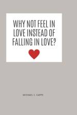 Why Not Feel in Love Instead of Falling in Love? af Michael J Capps