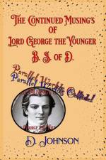 The Continued Musings of Lord George the Younger, B. S. of D. af D Johnson