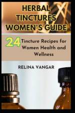 Herbal Tinctures Women's Guide af Relina Vangar
