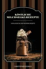 Köstliche Milchshake-Rezepte af Christopher Eddings