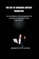 The Art of Engaging Content Marketing af Shirley C Walter