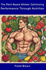 The Plant-Based Athlete af Frank Brown