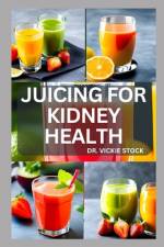 Juicing for Kidney Health af Vickie Stock