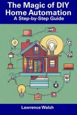 The Magic of DIY Home Automation af Lawrence Walsh