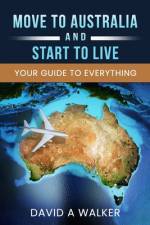 Move to Australia - And Start to Live af David Alexander Walker