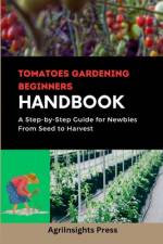 Tomatoes gardening beginners Handbooks af Agrilnsights Press