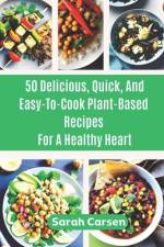 50 Delicious, Quick, And Easy-To-Cook Plant-Based Recipes For a Healthy Heart af Sarah Carsen