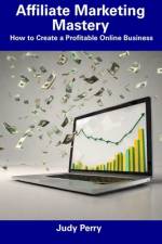 Affiliate Marketing Mastery af Judy Perry