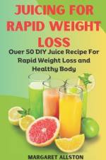 Juicing for Rapid Weight Loss af Margaret Allston