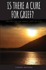 Is There A Cure For Grief? af Camara Watkins