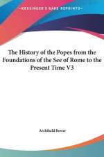 The History of the Popes from the Foundations of the See of Rome to the Present Time V3 (LARGE PRINT EDITION) af Archibald Bower