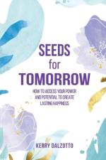 Seeds for Tomorrow: How to Access Your Power and Potential to Create Lasting Happiness af Kerry Dalzotto