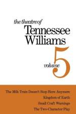 The Theatre of Tennessee Williams Volume V: The Milk Train Doesn't Stop Here Anymore, Kingdom of Earth, Small Craft Warnings, the Two-Character Play af Tennessee Williams
