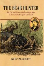 The Bear Hunter: The Life and Times of Robert Eager Bobo in the Canebrakes of the Old South af Jim McCafferty