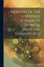 Memoirs Of The Liverpool School Of Tropical Medicine, Volumes 10-12 af Anonymous