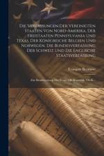 Die Verfassungen Der Vereinigten Staaten Von Nord-Amerika, Der Freistaaten Pennsylvania Und Texas, Der Königreiche Belgien Und Norwegen, Die Bundesverfassung Der Schweiz Und Die Englische Staatsverfassung af Traugott Bromme