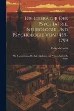 Die Literatur Der Psychiatrie, Neurologie Und Psychologie Von 1459-1799