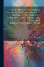 Dr. J. Fricks Physikalische Technik, Oder, Anleitung Zu Experimentalvorträgen Sowie Zur Selbstherstellung Einfacher Demonstrationsapparate; Volume 2 af Joseph Frick