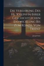 Die Verehrung Des Hl. Joseph in Ihrer Geschichtlichen Entwicklung Bis Zum Konzil Von Trient af Joseph Seitz
