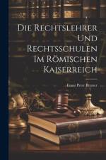 Die Rechtslehrer und Rechtsschulen im Römischen Kaiserreich af Franz Peter Bremer