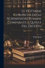 Le Dottrine Giuridiche Degli Agrimensori Romani Comparate a Quelle Del Digesto af Biagio Brugi