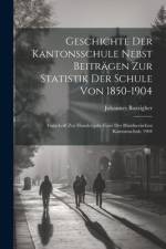 Geschichte der Kantonsschule nebst beiträgen zur statistik der Schule von 1850-1904 af Johannes Bazzigher