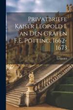 Privatbriefe Kaiser Leopold I. an Den Grafen F.E. Pötting, 1662-1673 af Leopold I