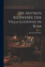 Die Antiken Bildwerke Der Villa Ludovisi in Rom