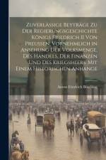 Zuverlässige Beyträge Zu Der Regierungsgeschichte Königs Friedrich II Von Preussen, Vornehmlich in Ansehung Der Volksmenge, Des Handels, Der Finanzen Und Des Kriegsheers. Mit Einem Historischen Anhange af Anton Friedrich BÃ¼sching