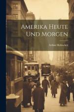 Amerika Heute Und Morgen af Arthur Holitscher