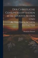 Der Christliche Gemeindegottesdienst Im Apostolischen Und Altkatholischen Zeitalter af Theodosius Harnack