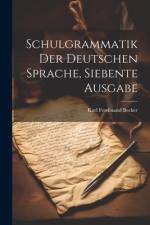 Schulgrammatik Der Deutschen Sprache, Siebente Ausgabe af Karl Ferdinand Becker