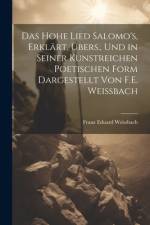 Das Hohe Lied Salomo's, Erklärt, Übers., Und in Seiner Kunstreichen Poetischen Form Dargestellt Von F.E. Weissbach af Franz Eduard Weissbach