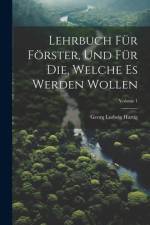 Lehrbuch Für Förster, Und Für Die, Welche Es Werden Wollen; Volume 1 af Georg Ludwig Hartig