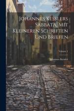 Johannes Kesslers Sabbata, Mit Kleineren Schriften Und Briefen; Volume 1 af Johannes Kessler