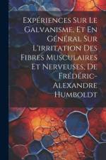 Expériences Sur Le Galvanisme, Et En Général Sur L'irritation Des Fibres Musculaires Et Nerveuses, De Frédéric-Alexandre Humboldt af Anonymous