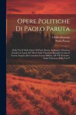 Opere Politiche Di Paolo Paruta: Della Vita E Delle Opere Di Paolo Paruta. Soliloquio. Orazione Funebre in Laude De' Morti Nella Vittoriosa Battaglia af Paolo Paruta
