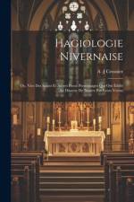 Hagiologie Nivernaise: Ou, Vies Des Saints Et Autres Pieux Personnages Qui Ont Édifié Le Diocese De Nevers Par Leurs Vertus af A. -J Crosnier