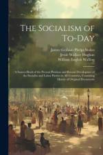 The Socialism of To-Day: A Source-Book of the Present Position and Recent Devolopmet of the Socialist and Labor Parties in All Countries, Consi af William English Walling