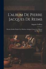 L'album De Pierre Jacques De Reims: Dessins Inédits D'après Les Marbres Antiques Conservés À Rome Au Xvi. Siècle af Auguste Geffroy