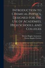 Introduction to Chemical Physics, Designed for the Use of Academies, High Schools, and Colleges af Anonymous
