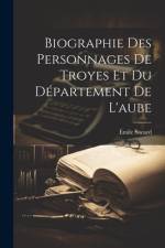 Biographie Des Personnages De Troyes Et Du Département De L'aube af Émile Socard
