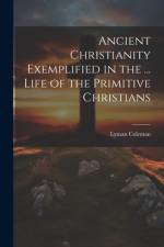 Ancient Christianity Exemplified in the ... Life of the Primitive Christians af Lyman Coleman
