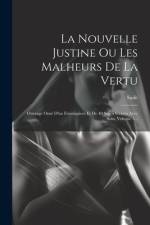 La Nouvelle Justine Ou Les Malheurs De La Vertu: Ouvrage Orné D'un Frontispiece Et De 40 Sujets Gravés Avec Soin, Volume 3... af Sade (Marquis De)