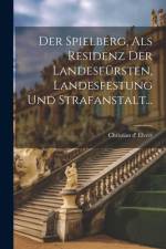 Der Spielberg, als Residenz der Landesfürsten, Landesfestung und Strafanstalt... af Christian D' Elvert